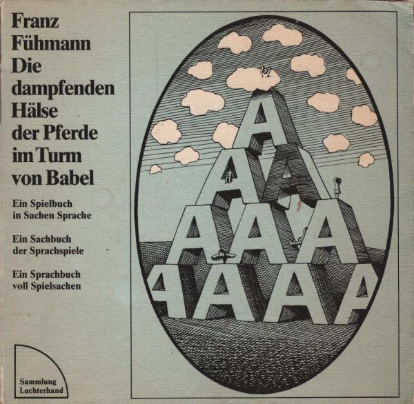 Die dampfenden Hälse der Pferde im Turm von Babel : e. Spielbuch in Sachen Sprache ; e. Sachbuch d. Sprachspiele ; e. Sprachbuch voll Spielsachen.