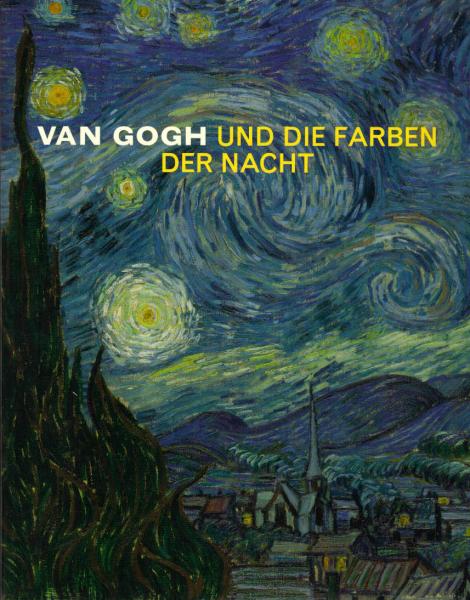 Van Gogh und die Farben der Nacht Ausstellung : New York, Museum of Modern Art, 21. September 2008 bis 5. Januar 2009 ; Amsterdam, Van Gogh Museum, 13. Februar bis 7. Juni 2009 : Katalogue