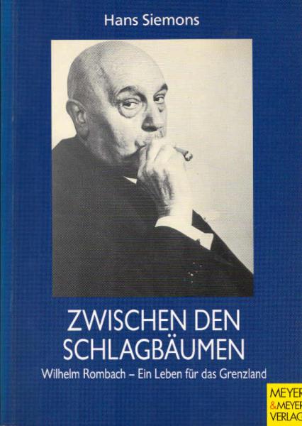 Zwischen den Schlagbäumen : Wilhelm Rombach - ein Leben für das Grenzland.