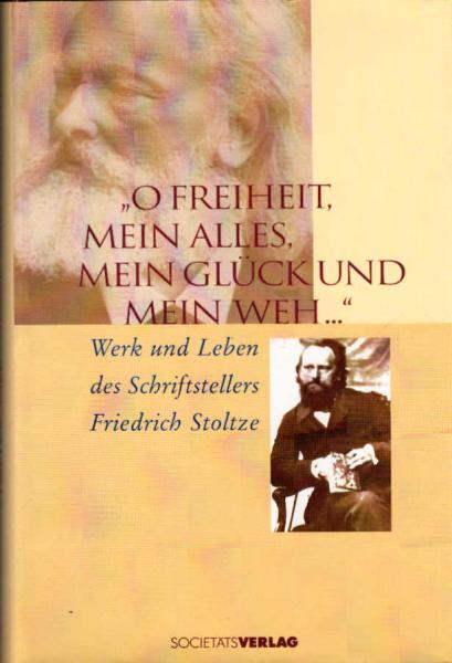 "O Freiheit, mein Alles, mein Glück und mein Weh ..." : Werk und Leben des Schriftstellers Friedrich Stoltze.