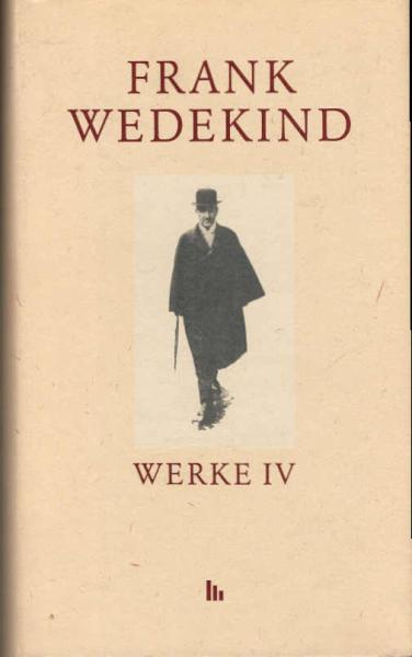 Wedekind, Frank: Werke; Teil: Bd. 4., Der Kammersänger [u.a.].