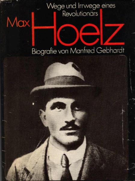 Max Hoelz : Wege u. Irrwege e. Revolutionärs ; Biografie.