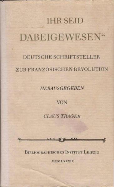 "... ihr seid dabeigewesen" : deutsche Schriftsteller zur Französischen Revolution.