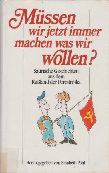 Müssen wir jetzt immer machen, was wir wollen? : Satirische Geschichten aus dem Russland der Perestroika.