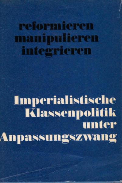 Imperialistische Klassenpolitik unter Anpassungszwang : Inst. f. internat. Studien d. Karl-Marx-Univ., Leipzig ; Reformieren, manipulieren, integrieren.