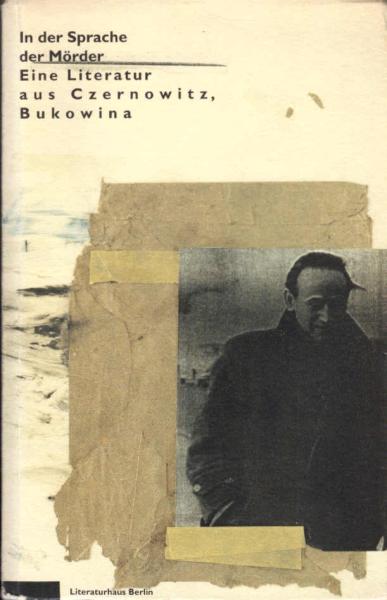 In der Sprache der Mörder : Ausstellungsbuch ; [eine Literatur aus Czernowitz, Bukowina ; Ausstellung des Literaturhauses Berlin ; Literaturhaus Berlin, 7. März - 12. April 1993 ... Heinrich-Heine-Institut, Düsseldorf, 12. Dezember 1993 - 20. Februar 1994