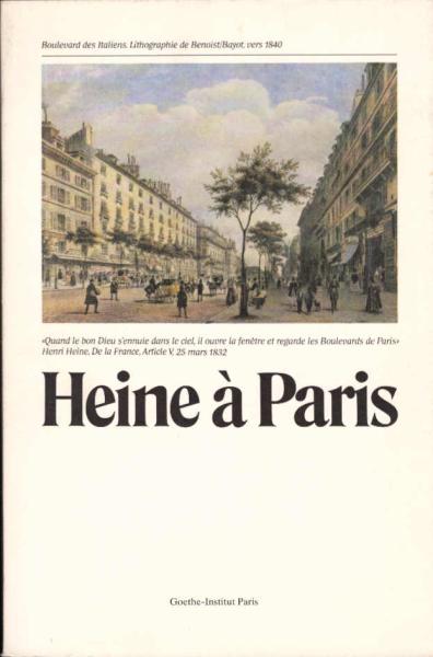 Heine in Paris : 1831 - 1856 ; [e. Ausstellung d. Heinrich-Heine-Inst., Düsseldorf vom 17.2. - 3.5.1981 in Düsseldorf, vom 19.5. - 3.7.1981 im Goethe-Inst., Paris].