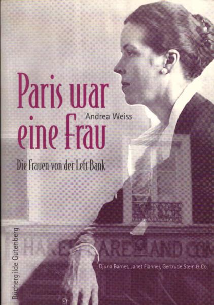 Paris war eine Frau : die Frauen von der "Left Bank" ; [Djuna Barnes, Janet Flanner, Gertrude Stein & Co].