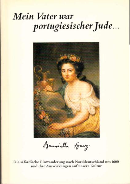 "Mein Vater war portugiesischer Jude ..." : [die sefardische Einwanderung nach Norddeutschland um 1600 und ihre Auswirkungen auf unsere Kultur].