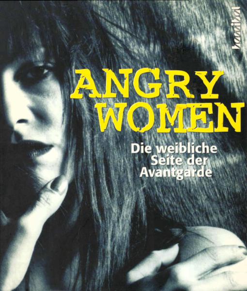 Angry women : die weibliche Seite der Avantgarde.