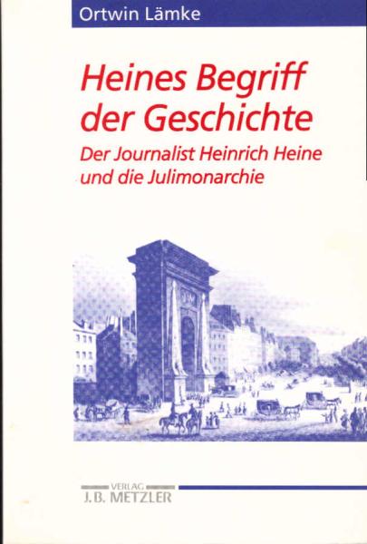 Heines Begriff der Geschichte. Der Journalist Heinrich Heine und die Julimonarchie.
