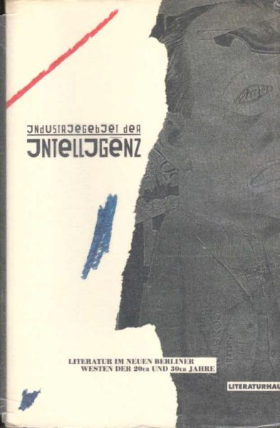 Industriegebiet der Intelligenz : Literatur im Neuen Berliner Westen der 20er und 30er Jahre ; Ausstellungsbuch ; [Dokumentation der Ausstellung "Industriegebiet der Intelligenz. - Literatur im Neuen Berliner Westen der 20er und 30er Jahre bis zu Vertreib
