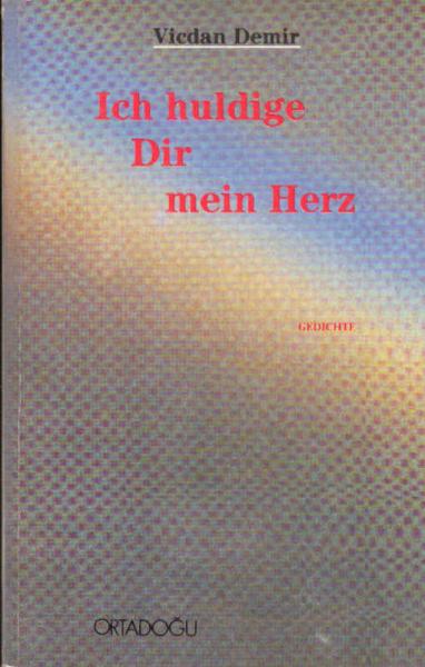 Ich huldige Dir mein Herz : Gedichte.