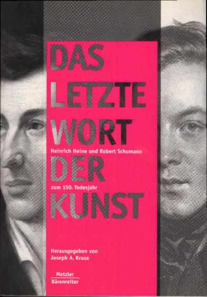 "Das letzte Wort der Kunst" : Heinrich Heine und Robert Schumann zum 150. Todesjahr ; [Begleitband zur Ausstellung "Das Letzte Wort der Kunst". Heinrich Heine und Robert Schumann zum 150. Todesjahr in der Kunsthalle Düsseldorf und im Heinrich-Heine-Instit