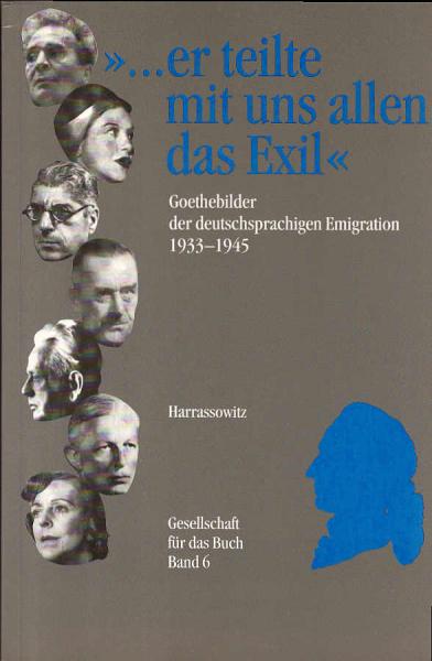 "... er teilte mit uns allen das Exil" : Goethebilder der deutschsprachigen Emigration 1933 - 1945 ; eine Ausstellung des Deutschen Exilarchivs 1933 - 1945 Der Deutschen Bibliothek.