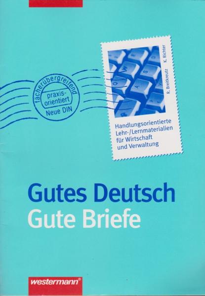 Gutes Deutsch, gute Briefe; Teil: Arbeitsh. [zur 19. Aufl.]., Handlungsorientierte Lehr-, Lernmaterialien für Wirtschaft und Verwaltung.