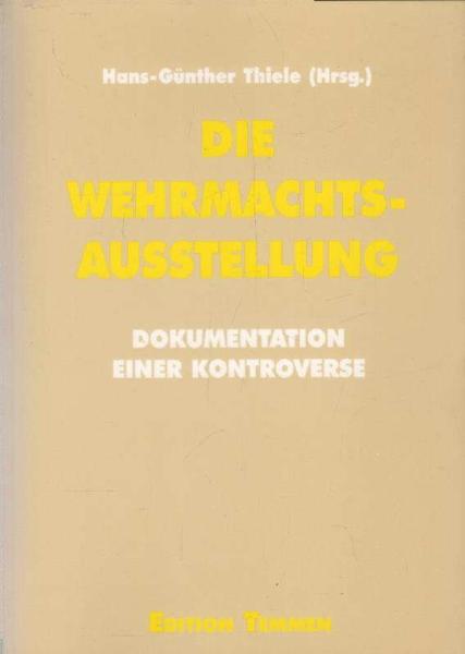 Die Wehrmachtsausstellung. Dokumentation einer Kontroverse. Dokumentation der Fachtagung am 26. Februar 1997 und der Bundestagsdebatten am 13. März und 24. April 1997.