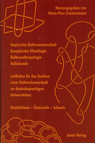 Empirische Kulturwissenschaft, europäische Ethnologie, Kulturanthropologie, Volkskunde : Leitfaden für das Studium einer Kulturwissenschaft an deutschsprachigen Universitäten ; Deutschland - Österreich - Schweiz.