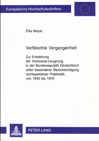 Verfälschte Vergangenheit : zur Entstehung der Holocaust-Leugnung in der Bundesrepublik Deutschland unter besonderer Berücksichtigung rechtsextremer Publizistik von 1945 bis 1970.