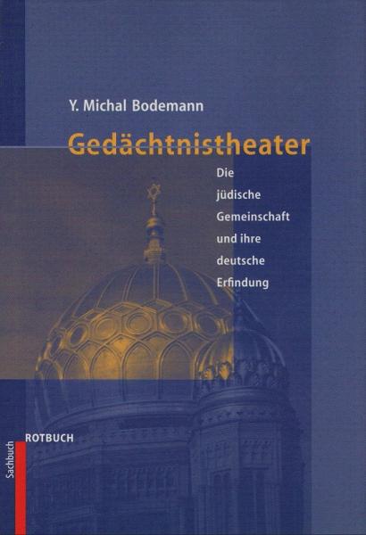 Gedächtnistheater : die jüdische Gemeinschaft und ihre deutsche Erfindung.