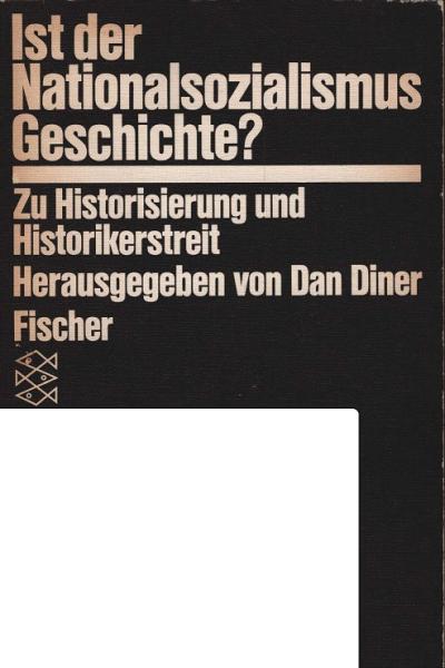 Ist der Nationalsozialismus Geschichte? : zu Historisierung u. Historikerstreit.