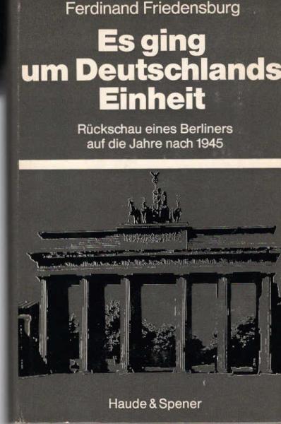 Es ging um Deutschlands Einheit : Rückschau e. Berliners auf d. Jahre nach 1945.