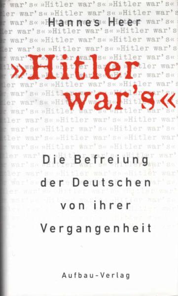 "Hitler war's!" : die Befreiung der Deutschen von ihrer Vergangenheit.