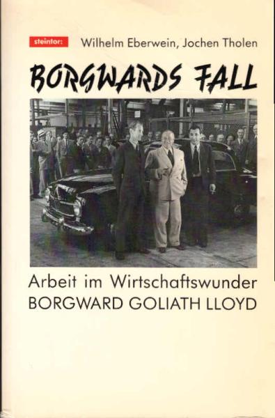 Borgwards Fall : Borgward, Goliath, Lloyd ; Arbeit im Wirtschaftswunder.