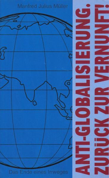 Anti-Globalisierung - zurück zur Vernunft! : das Ende eines Irrweges.