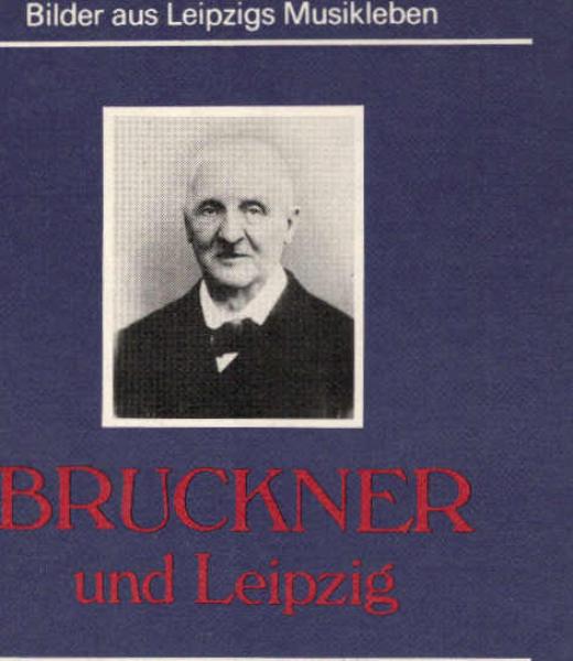 Bruckner und Leipzig : vom Werden und Wachsen einer Tradition.