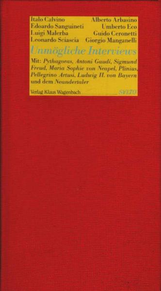 Unmögliche Interviews : mit: Pythagoras, Antoni Gaudí, Sigmund Freud, Maria Sophie von Neapel, Plinius, Pellegrino Artusi, Ludwig II. von Bayern u.d. Neandertaler.