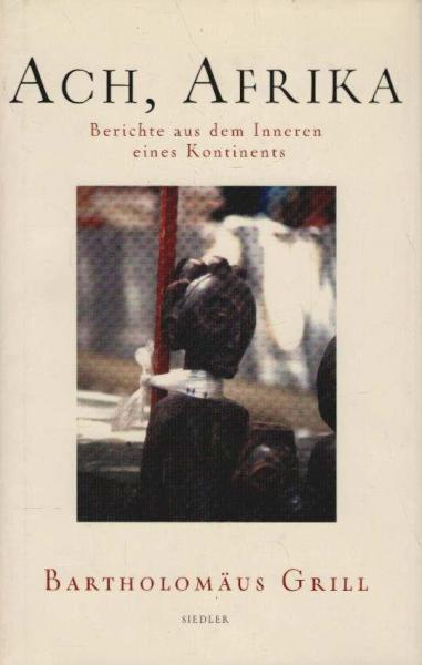 Ach, Afrika : Berichte aus dem Inneren eines Kontinents.
