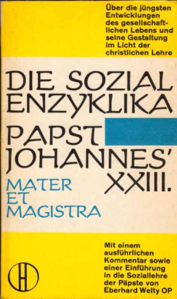 [Die Sozialenzyklika] ; Die Sozialenzyklika Papst Johannes' XXIII. : Über d. jüngsten Entwicklungen d. gesellschaftl. Lebens u. seine Gestaltung im Licht d. christl. Lehre.