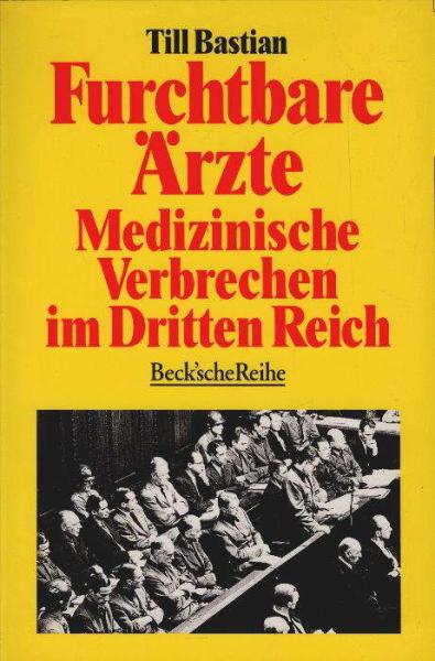 Furchtbare Ärzte. Medizinische Verbrechen im Dritten Reich.