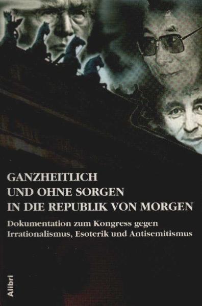 Ganzheitlich und ohne Sorgen in die Republik von morgen : Dokumentation zum Kongress gegen Irrationalismus, Esoterik und Antisemitismus.