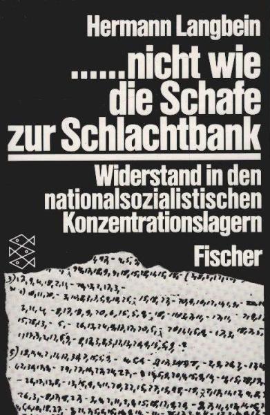 ... nicht wie die Schafe zur Schlachtbank : Widerstand in d. nationalsozialist. Konzentrationslagern 1938 - 1945.