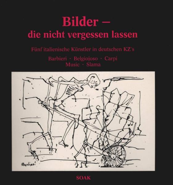 Bilder, die nicht vergessen lassen : 5 ital. Künstler in dt. KZ's ; Barbieri ...