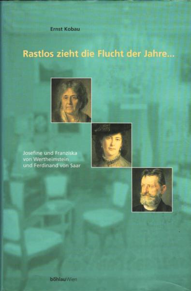 Rastlos zieht die Flucht der Jahre ... : Josephine und Franziska von Wertheimstein - Ferdinand von Saar.