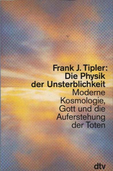 Die Physik der Unsterblichkeit : moderne Kosmologie, Gott und die Auferstehung der Toten.