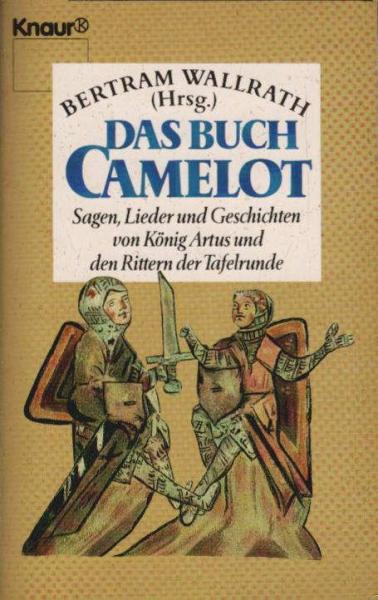 Das Buch Camelot : Sagen, Lieder und Geschichten von König Artus und den Rittern der Tafelrunde.