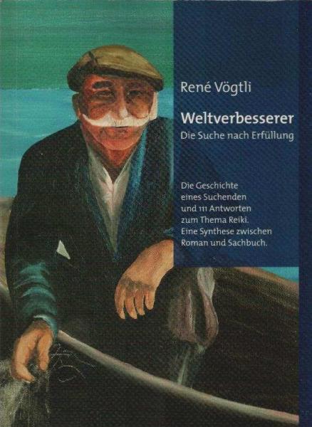Weltverbesserer : die Suche nach Erfüllung ; [die Geschichte eines Suchenden und 111 Antworten zum Thema Reiki ; eine Synthese zwischen Roman und Sachbuch].