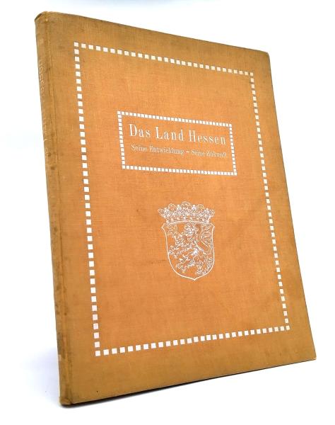 Das Land Hessen : Seine Entwicklung u. s. Zukunft ; Ein Sammelwerk unter Mitw. führender Persönlichkeiten d. Landes Hessen u. mit bes. Förderg d. Staatsmin.