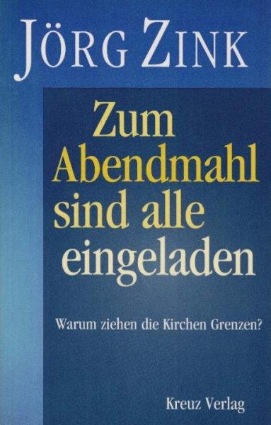 Zum Abendmahl sind alle eingeladen : warum ziehen die Kirchen Grenzen?.