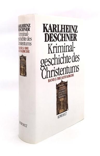 Kriminalgeschichte des Christentums; Teil: Bd. 3., Die alte Kirche : Fälschung, Verdummung, Ausbeutung, Vernichtung