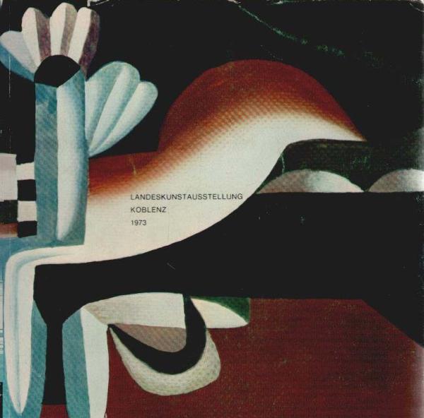 Landeskunstausstellung Rheinland-Pfalz : Koblenz, Kurfürstl. Schloss, 1. September - 28. Oktober 1973.