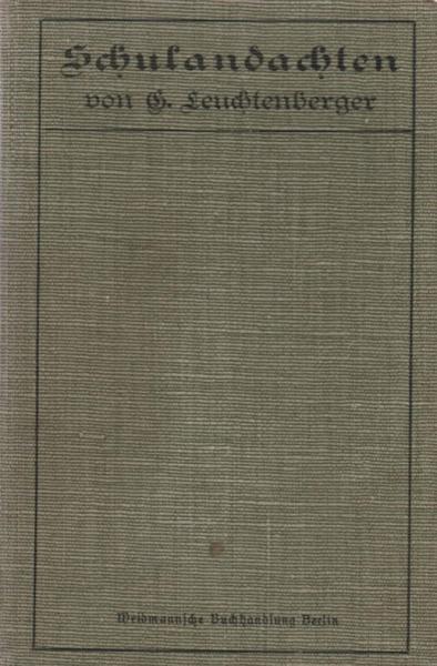 Schulandachten bei Beginn und Schluß der Schulabschnitte und bei besonderen Anlässen nebst einem Anhang: Morgenandachten.