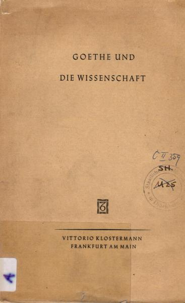 Goethe und die Wissenschaft : Vorträge, gehalten anlässl. d. Internationalen Gelehrtenkongresses zu Frankfurt a.M. im Aug. 1949