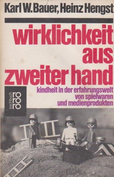 Wirklichkeit aus zweiter Hand : Kinder in d. Erfahrungswelt von Spielwaren u. Medienprodukten.