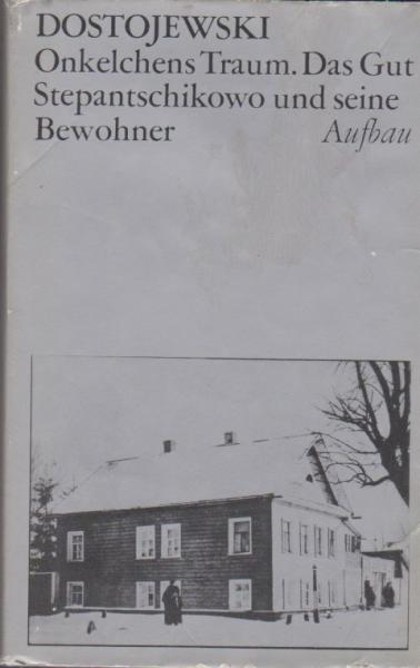 Dostoevskij, Fjodor Michailowitsch: Gesammelte Werke; Teil: Onkelchens Traum; Das Gut Stepantschikowo und seine Bewohner.