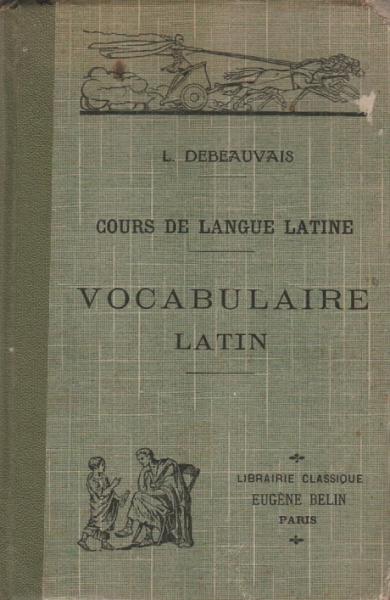 Cours de Langue Latine A L´Usage De L´Enseignement Secondaire: Vocabulaire.